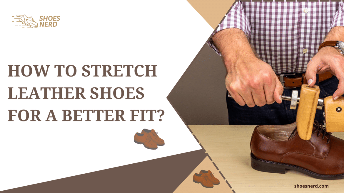 How to Stretch Leather Shoes For A Better Fit